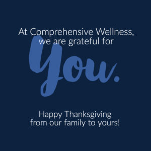 At Comprehensive Wellness, we are grateful for you! Happy Thanksgiving from our family to yours!